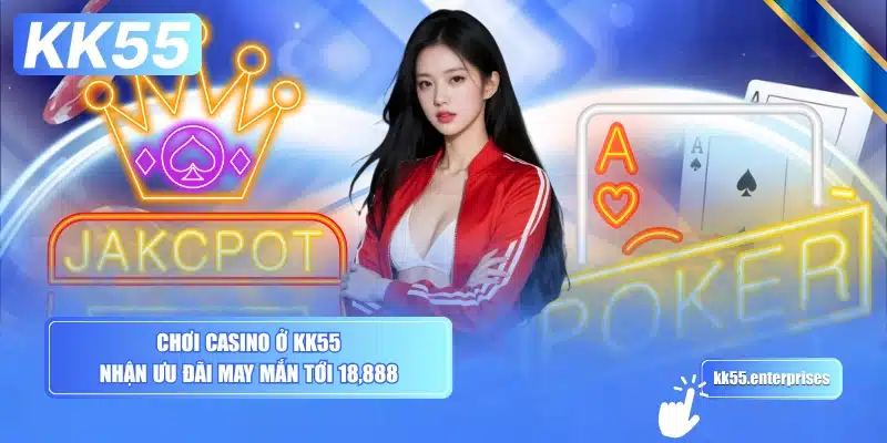 Live Casino KK55 4 choi-casino-o-kk55-nhan-uu-dai-may-man-toi-18888
