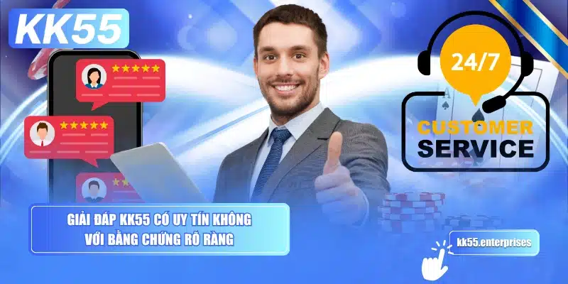 KK55 Có Uy Tín Không ? 2 giai-dap-kk55-co-uy-tin-khong-voi-bang-chung-ro-rang