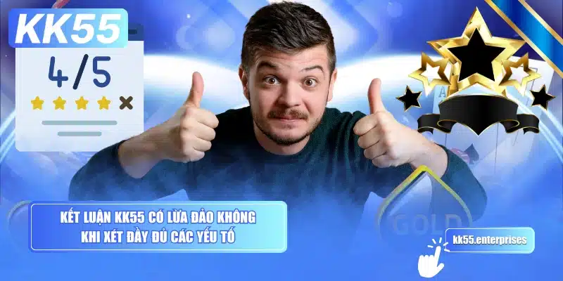 KK55 Có Lừa Đảo Không? 5 ket-luan-kk55-co-lua-dao-khong-khi-xet-day-du-cac-yeu-to